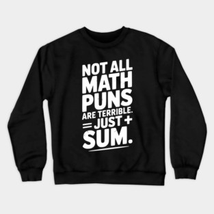 Not All Math Puns Are Terrible Just Sum Crewneck Sweatshirt