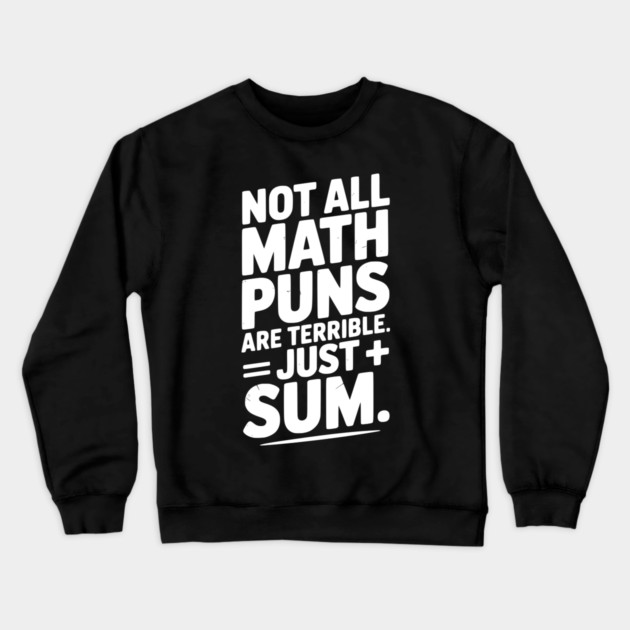 Not All Math Puns Are Terrible Just Sum Crewneck Sweatshirt by Frank Ring