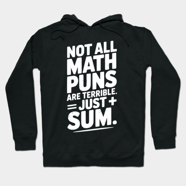 Not All Math Puns Are Terrible Just Sum Hoodie by Frank Ring
