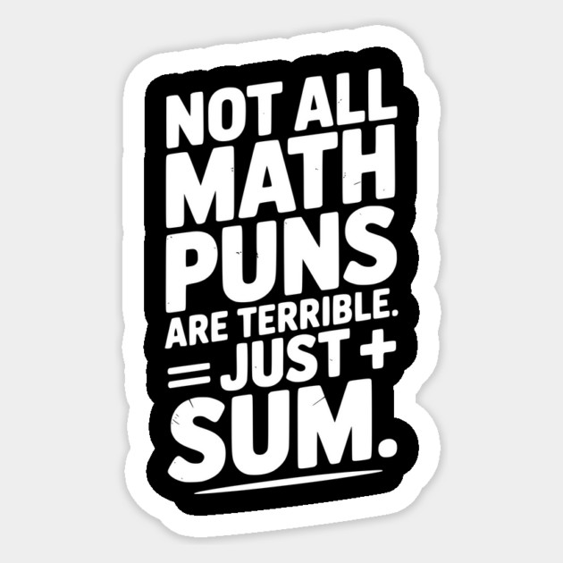 Not All Math Puns Are Terrible Just Sum Sticker by Frank Ring
