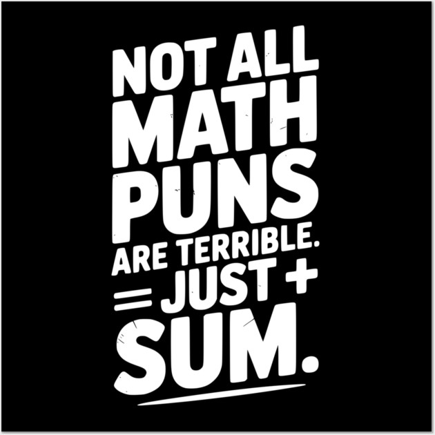 Not All Math Puns Are Terrible Just Sum Wall Art by Frank Ring