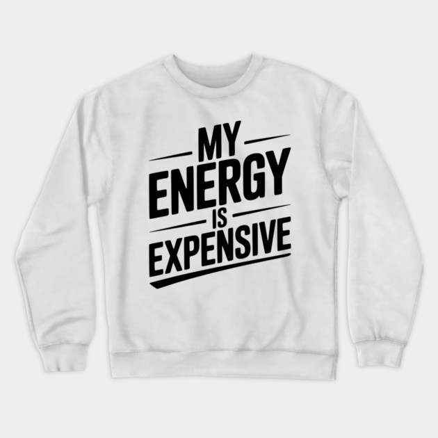 My Energy is Expensive Crewneck Sweatshirt by Frank Ring