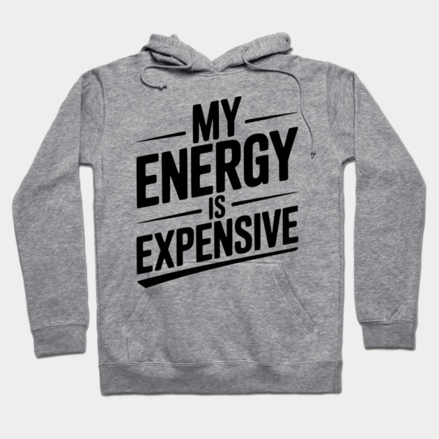 My Energy is Expensive Hoodie by Frank Ring