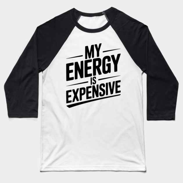 My Energy is Expensive Baseball T-Shirt by Frank Ring