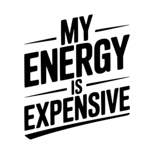 My Energy is Expensive T-Shirt