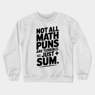 Not All Math Puns Are Terrible Just Sum Crewneck Sweatshirt