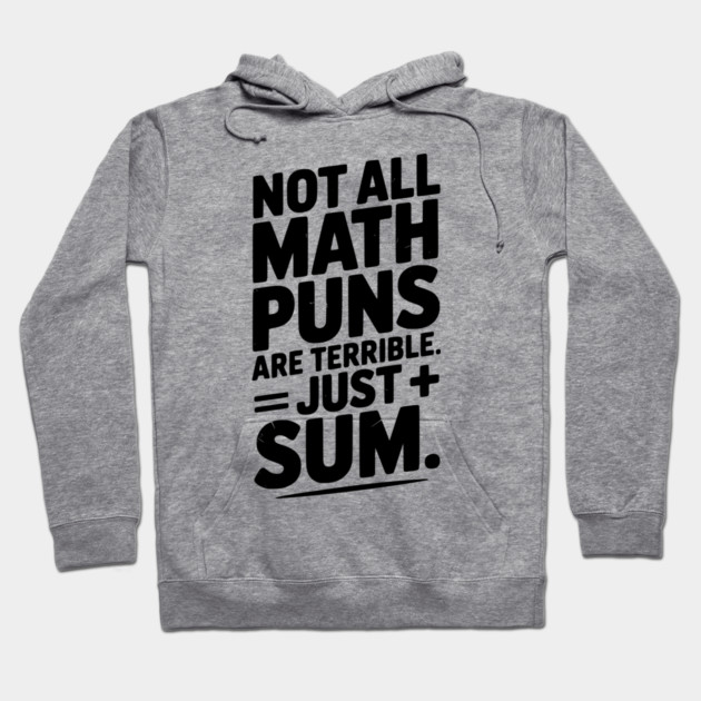 Not All Math Puns Are Terrible Just Sum Hoodie by Frank Ring