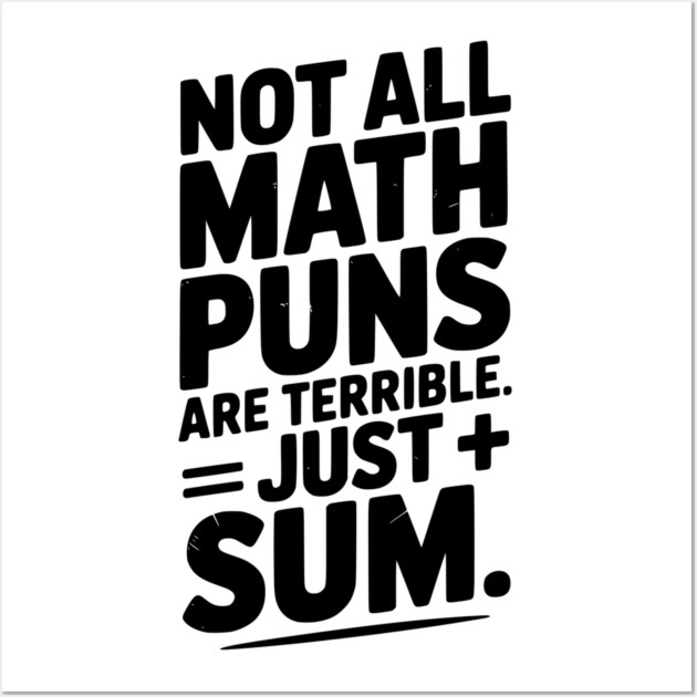 Not All Math Puns Are Terrible Just Sum Wall Art by Frank Ring