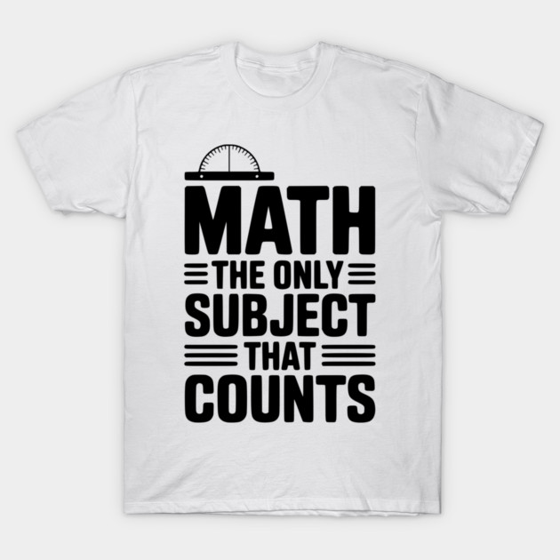 Math The Only Subject That Counts T-Shirt by Frank Ring