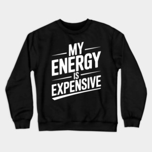 My Energy is Expensive Crewneck Sweatshirt