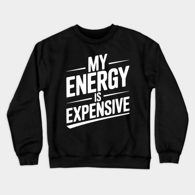 My Energy is Expensive Crewneck Sweatshirt by Frank Ring