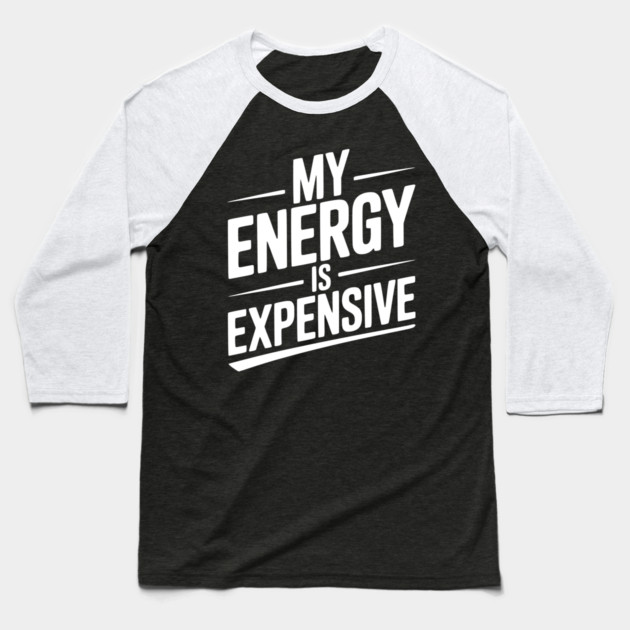 My Energy is Expensive Baseball T-Shirt by Frank Ring