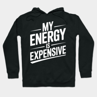 My Energy is Expensive Hoodie