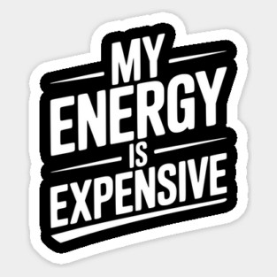 My Energy is Expensive Sticker