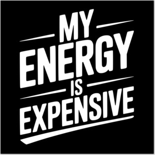 My Energy is Expensive Posters and Art