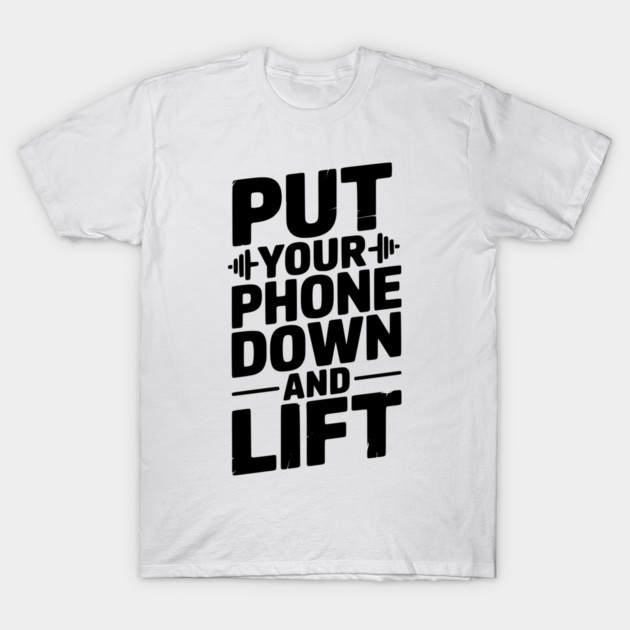 Put Your Phone Down and Lift T-Shirt by Frank Ring