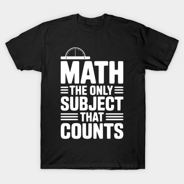Math The Only Subject That Counts T-Shirt by Frank Ring