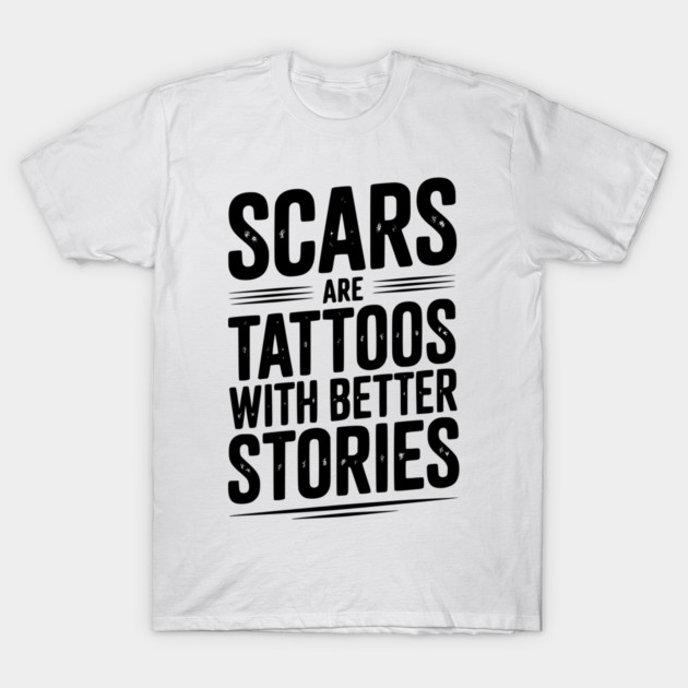 Scars are Tattoos with Better Stories T-Shirt by Frank Ring