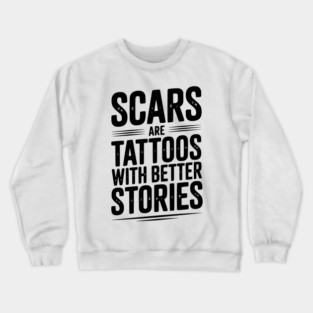Scars are Tattoos with Better Stories Crewneck Sweatshirt