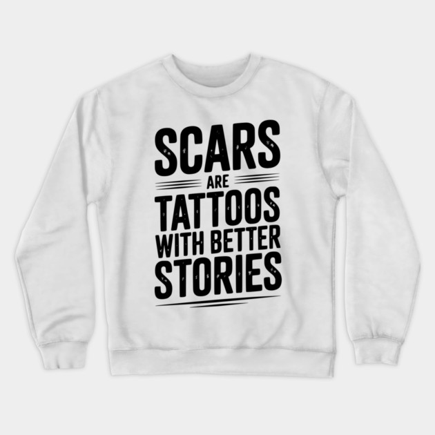 Scars are Tattoos with Better Stories Crewneck Sweatshirt by Frank Ring