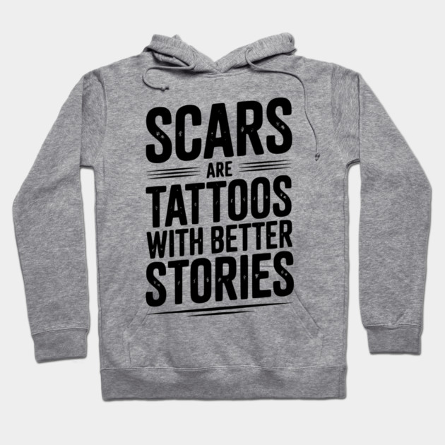 Scars are Tattoos with Better Stories Hoodie by Frank Ring