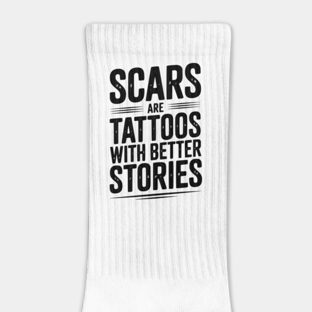 Scars are Tattoos with Better Stories by Frank Ring