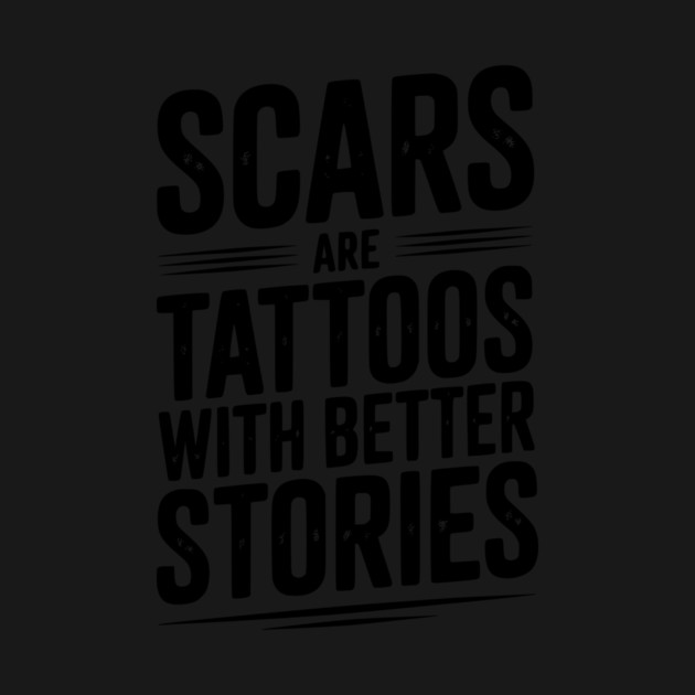 Scars are Tattoos with Better Stories by Frank Ring