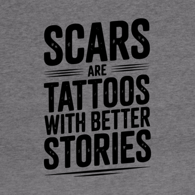 Scars are Tattoos with Better Stories by Frank Ring