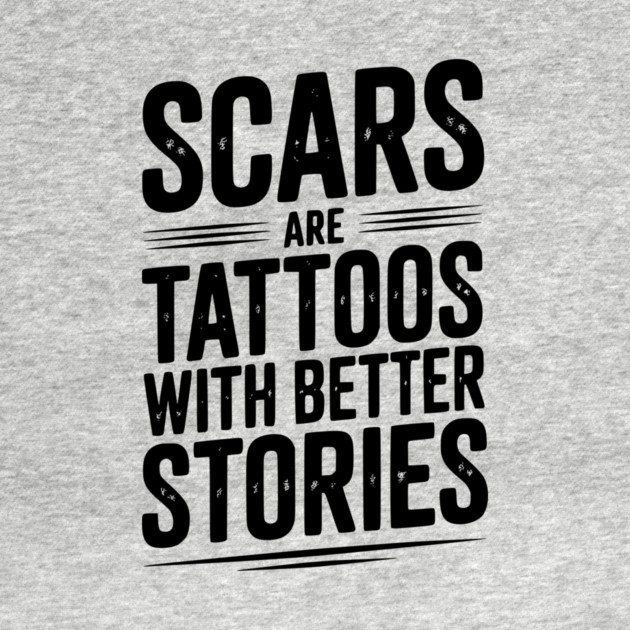Scars are Tattoos with Better Stories by Frank Ring