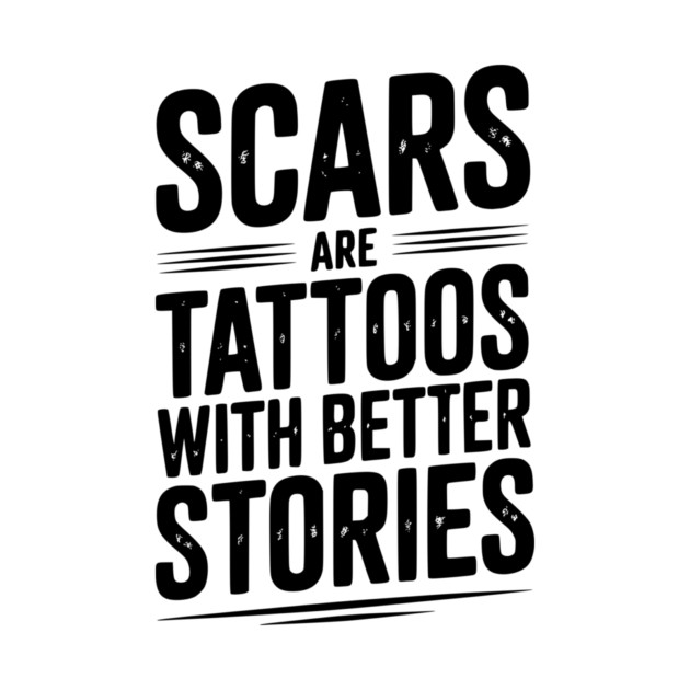 Scars are Tattoos with Better Stories by Frank Ring
