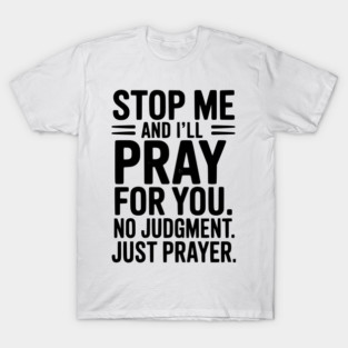 Stop Me and I’ll Pray For You No Judgment Just Prayer T-Shirt