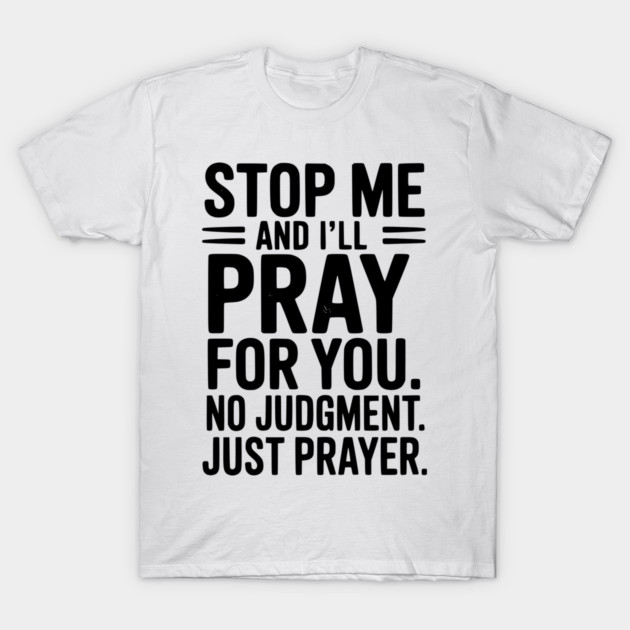 Stop Me and I’ll Pray For You No Judgment Just Prayer T-Shirt by Frank Ring