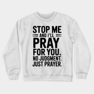 Stop Me and I’ll Pray For You No Judgment Just Prayer Crewneck Sweatshirt