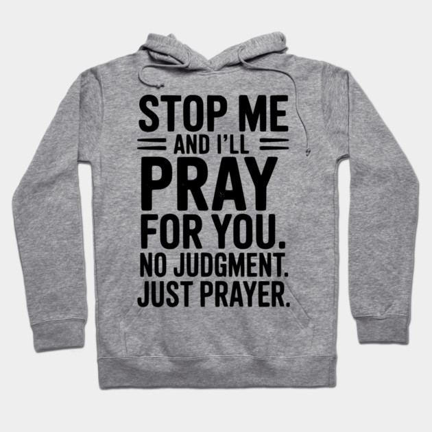 Stop Me and I’ll Pray For You No Judgment Just Prayer Hoodie by Frank Ring