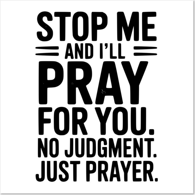 Stop Me and I’ll Pray For You No Judgment Just Prayer Wall Art by Frank Ring
