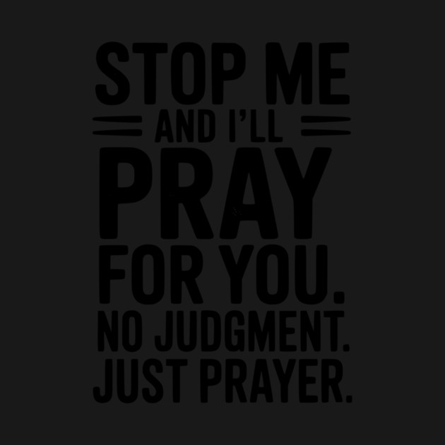 Stop Me and I’ll Pray For You No Judgment Just Prayer by Frank Ring