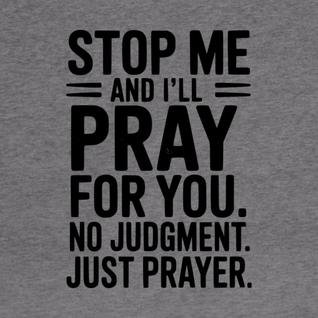 Stop Me and I’ll Pray For You No Judgment Just Prayer by Frank Ring
