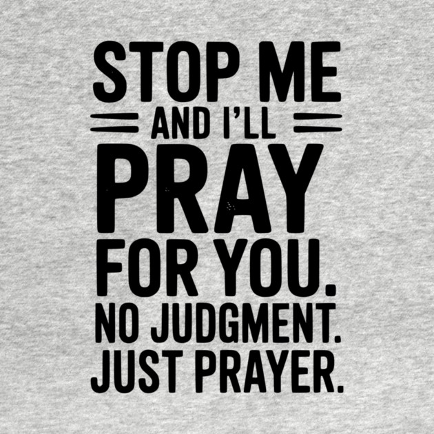 Stop Me and I’ll Pray For You No Judgment Just Prayer by Frank Ring