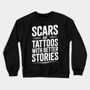 Scars are Tattoos with Better Stories Crewneck Sweatshirt