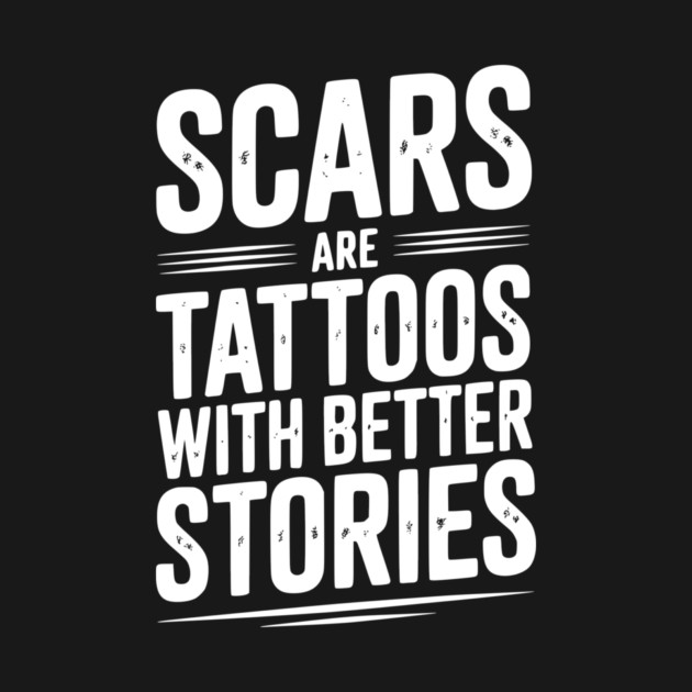 Scars are Tattoos with Better Stories by Frank Ring