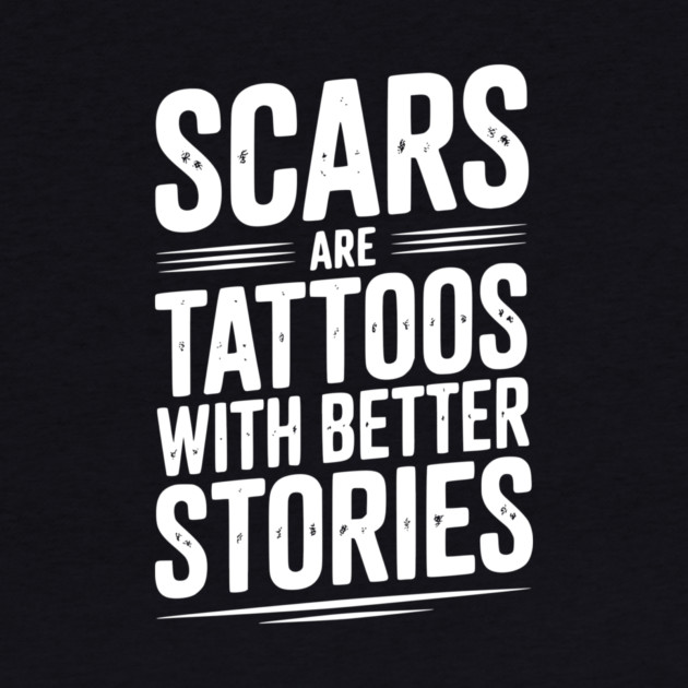 Scars are Tattoos with Better Stories by Frank Ring