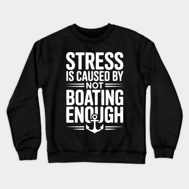 Stress is Caused by Not Boating Enough Crewneck Sweatshirt by Frank Ring