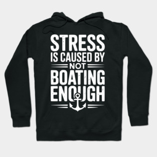 Stress is Caused by Not Boating Enough Hoodie
