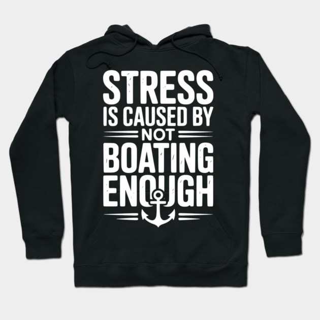 Stress is Caused by Not Boating Enough Hoodie by Frank Ring
