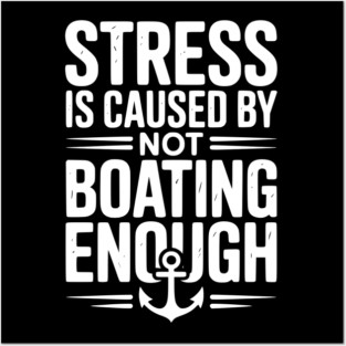 Stress is Caused by Not Boating Enough Posters and Art
