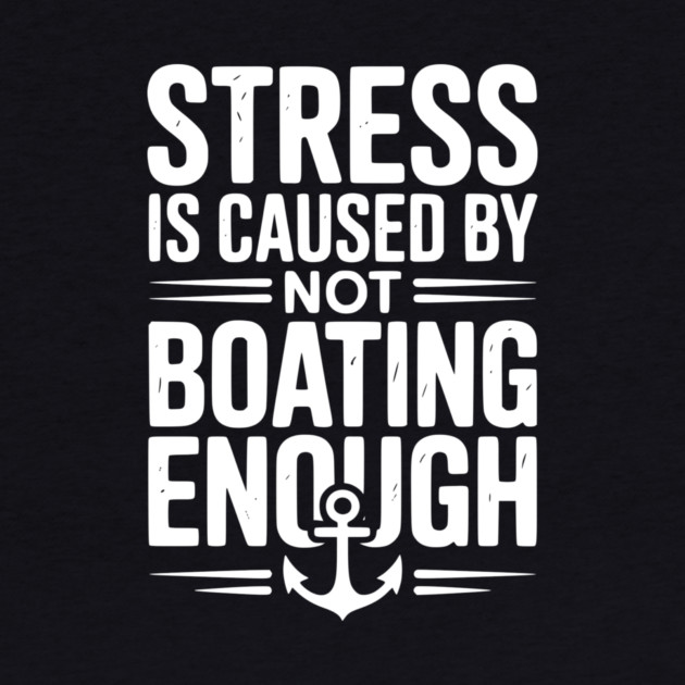 Stress is Caused by Not Boating Enough by Frank Ring