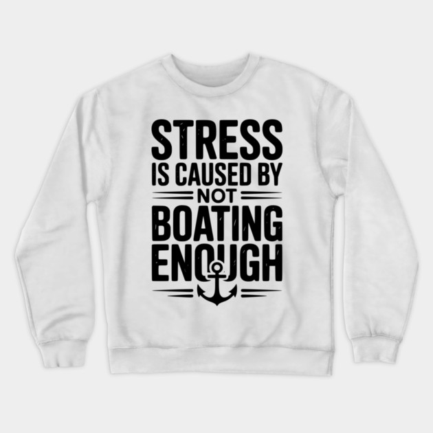 Stress is Caused by Not Boating Enough Crewneck Sweatshirt by Frank Ring
