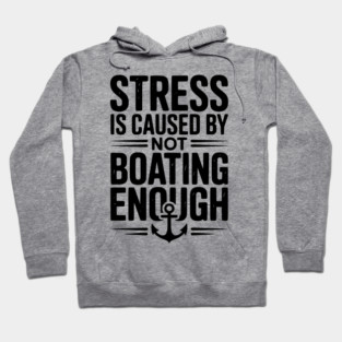 Stress is Caused by Not Boating Enough Hoodie