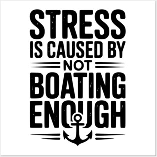 Stress is Caused by Not Boating Enough Posters and Art