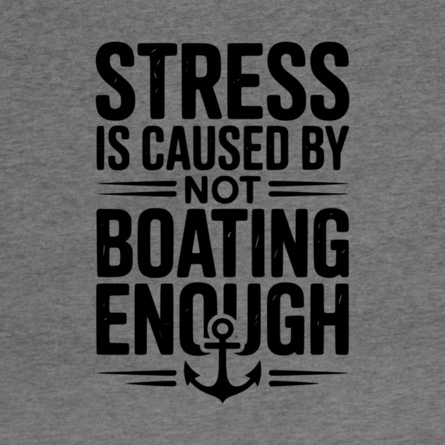 Stress is Caused by Not Boating Enough by Frank Ring
